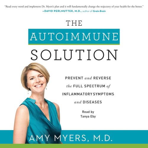 The Autoimmune Solution: Prevent and Reverse the Full Spectrum of Inflammatory Symptoms and Diseases