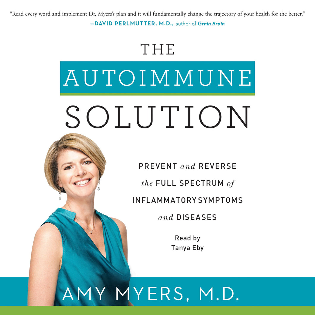 The Autoimmune Solution: Prevent and Reverse the Full Spectrum of Inflammatory Symptoms and Diseases