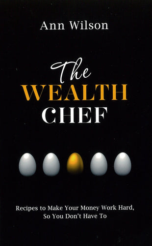 The Wealth Chef: Recipes to Make Your Money Work Hard, So You Don't Have To