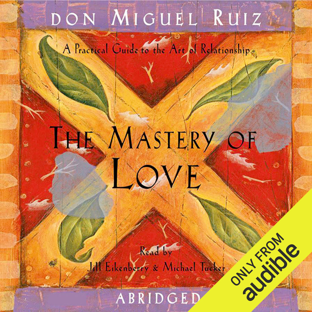 The Mastery of Love: A Practical Guide to the Art of Relationship